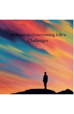 15 Steps to Overcoming Life's Challenges 1