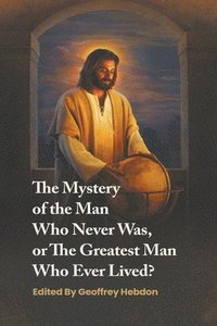 bokomslag Mystery of the Man Who Never Was, or The Greatest Man Who Ever Lived