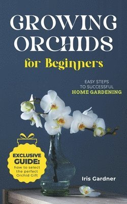 bokomslag Growing Orchids For Beginners: Easy Steps to Successful Home Gardening