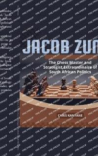 bokomslag Jacob Zuma: The Chess Master and Strategist Extraordinaire of South African Politics