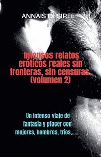 bokomslag Intensos Relatos Erticos Reales sin Fronteras, sin Censuras. (Volumen 2)