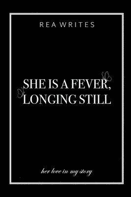 She is a Fever, Longing Still 1