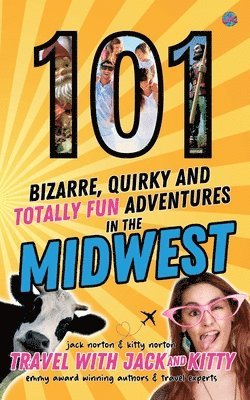 101 Bizarre, Quirky and Totally Fun Adventures in the Midwest 1