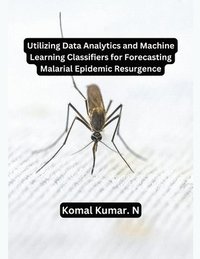 bokomslag Utilizing Data Analytics and Machine Learning Classifiers for Forecasting Malarial Epidemic Resurgence