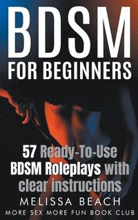 bokomslag BDSM For Beginners: 57 Ready-To-Use BDSM Roleplays With Clear Instructions