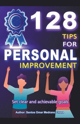 128 Tips for Personal Improvement. Set Clear and Achievable Goals. 1