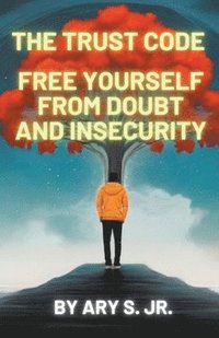 bokomslag The Trust Code Free Yourself from Doubt and Insecurity