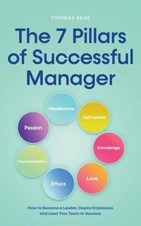 bokomslag The 7 Pillars of Successful Manager How to Become a Leader, Inspire Employees and Lead Your Team to Success