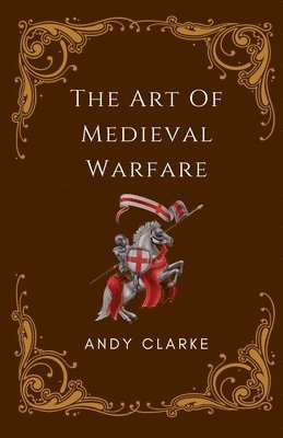 Andy Clarke - Art of Medieval Warfare, Häftad