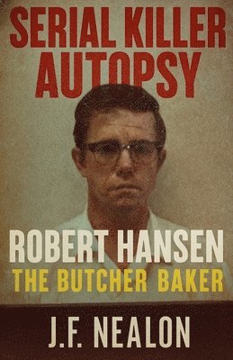 Serial Killer Autopsy: Robert Hansen