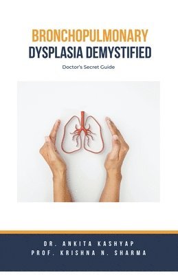 Ankita Kashyap, Prof Krishna N Sharma, Prof Krishna N. Sharma, Dr. Ankita Kashyap, Prof. Krishna N. Sharma, Krishna N. Sharma - Bronchopulmonary Dysplasia Demystified, Häftad