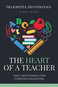 bokomslag The Heart of a Teacher: Daily Devotionals for Christian Educators