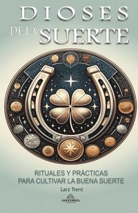 bokomslag Dioses de la Suerte - Rituales y Prácticas Para Cultivar la Buena Suerte