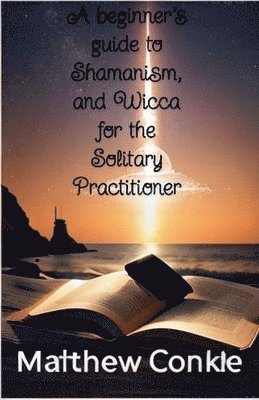 beginner's guide to Shamanism, and Wicca for the Solitary Practitioner