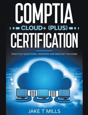 CompTIA Cloud+ (Plus) Certification Practice Questions, Answers and Master the Exam 1