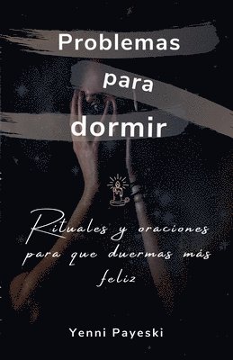 Problemas para dormir. Rituales y oraciones para que duermas más feliz