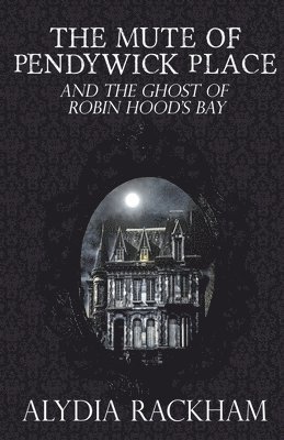 The Mute of Pendywick Place and the Ghost of Robin Hood's Bay 1