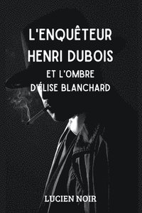 bokomslag L'enquteur Henri Dubois et l'ombre d' lise Blanchard