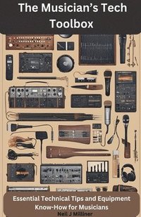 bokomslag The Musician's Tech Toolbox-Essential Technical Tips and Equipment Know-How for Musicians