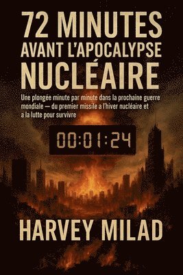bokomslag 72 Minutes avant l'Apocalypse Nucléaire Une plongée minute par minute dans la prochaine guerre mondiale - du premier missile à l'hiver nucléaire et à