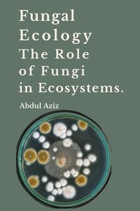 bokomslag Fungal Ecology and The Role of Fungi in Ecosystems.