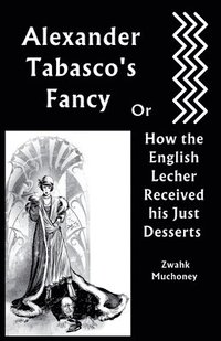bokomslag Alexander Tabasco's Fancy or How the English Lecher Received his Just Desserts