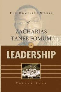 bokomslag The Complete Works of Zacharias Tanee Fomum on Leadership (Volume 4)
