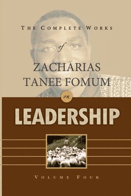 Complete Works of Zacharias Tanee Fomum on Leadership (Volume 4)