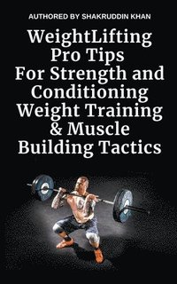 bokomslag Weight Lifting Pro Tips For Strength and Conditioning Weight Training & Muscle Building Tactics