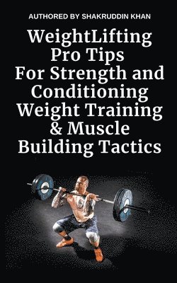 Weight Lifting Pro Tips For Strength and Conditioning Weight Training & Muscle Building Tactics 1