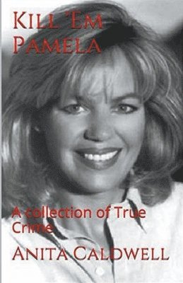 Kill Em Pamela A Collection of True Crime 1