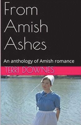 bokomslag From Amish Ashes An Anthology of Amish Romance