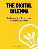 bokomslag The Digital Dilemma: Reclaiming Your Focus in an Overconnected World