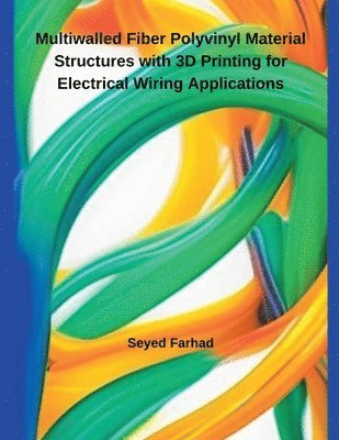 Seyed Farhad - Multiwalled Fiber Polyvinyl Material Structures with 3D Printing for Electrical Wiring Applications, Häftad