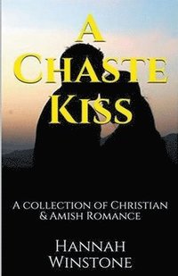 bokomslag Chaste Kiss A Collection of Christian and Amish Romance