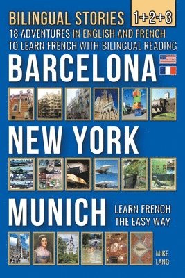 Bilingual Stories 1+2+3 - 18 Adventures in English and French to learn French with Bilingual Reading -Barcelona, New York, Munich 1