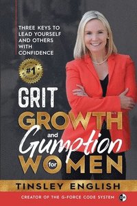 bokomslag Grit, Growth and Gumption for Women: Three Keys To Lead Yourself and Others With Confidence