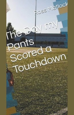 The Day My Pants Scored a Touchdown 1