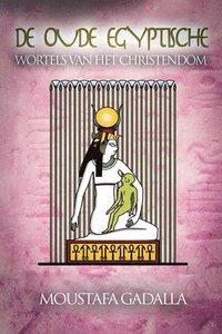 bokomslag De Oude Egyptische Wortels Van Het Christendom