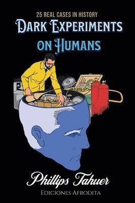 Phillips Tahuer - Dark Experiments on Humans, Häftad