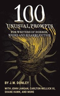 bokomslag 100 Unusual Prompts for Writers of Horror, Weird, and Bizarro Fiction