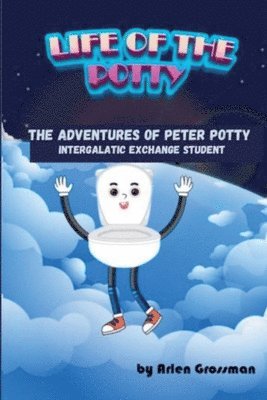 Arlen Grossman - Life of the Potty--The Adventures of Peter Potty, Intergalactic Exchange Student, Häftad