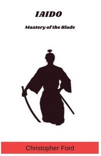 bokomslag Iaido: Mastery of the Blade