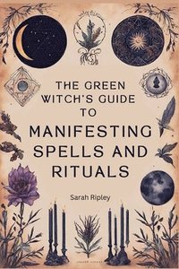 bokomslag The Green Witch's Guide to Manifesting Spells and Rituals