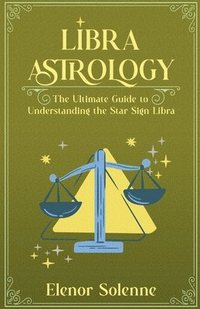 bokomslag Libra Astrology The Ultimate Guide to Understanding the Star Sign Libra