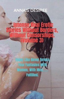 Intense Real Erotic Stories Without Borders, Without Censorships. (Volume 3) 1