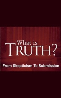 bokomslag What Is Truth? - From Skepticism to Submission