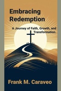 bokomslag Embracing Redemption: A Journey of Faith, Growth, and Transformation