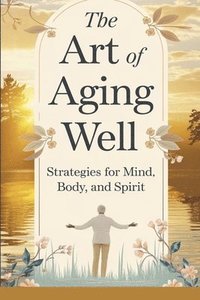 bokomslag The Art of Aging Well