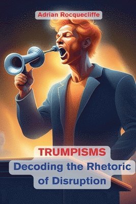 bokomslag Trumpisms: Decoding the Rhetoric of Disruption